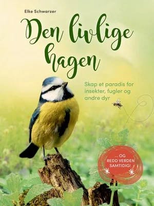 Omslag: "Den livlige hagen : skap et paradis for insekter, fugler og andre dyr" av Elke Schwarzer