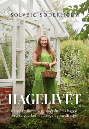 Omslag: "Hagelivet : hvordan finne ro og overskudd i hagen med selvdyrket mat, yoga og meditasjon" av Solveig Søderholm