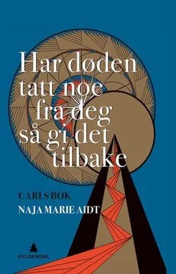 Omslag: "Har døden tatt noe fra deg så gi det tilbake : Carls bok" av Naja Marie Aidt