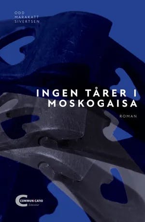 Omslag: "Ingen tårer i Moskogaisa : roman" av Odd Marakatt Sivertsen